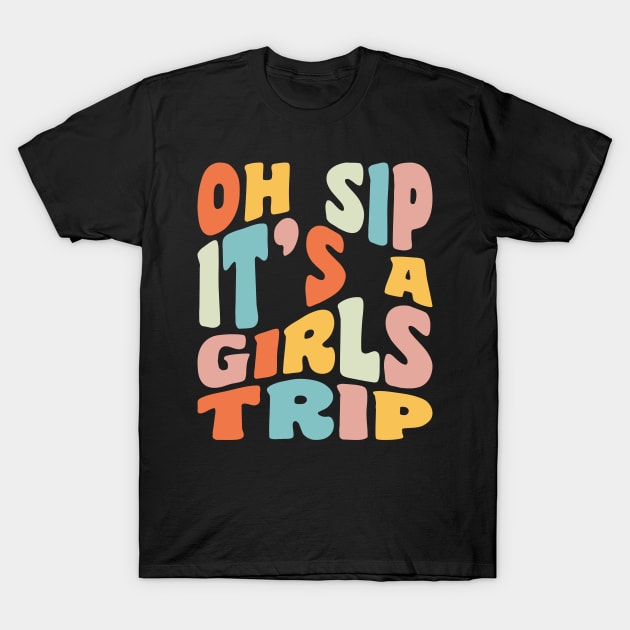 Girls Trip Oh Sip It's A Girls Trip Vacation Group Matching T-Shirt by PodDesignShop